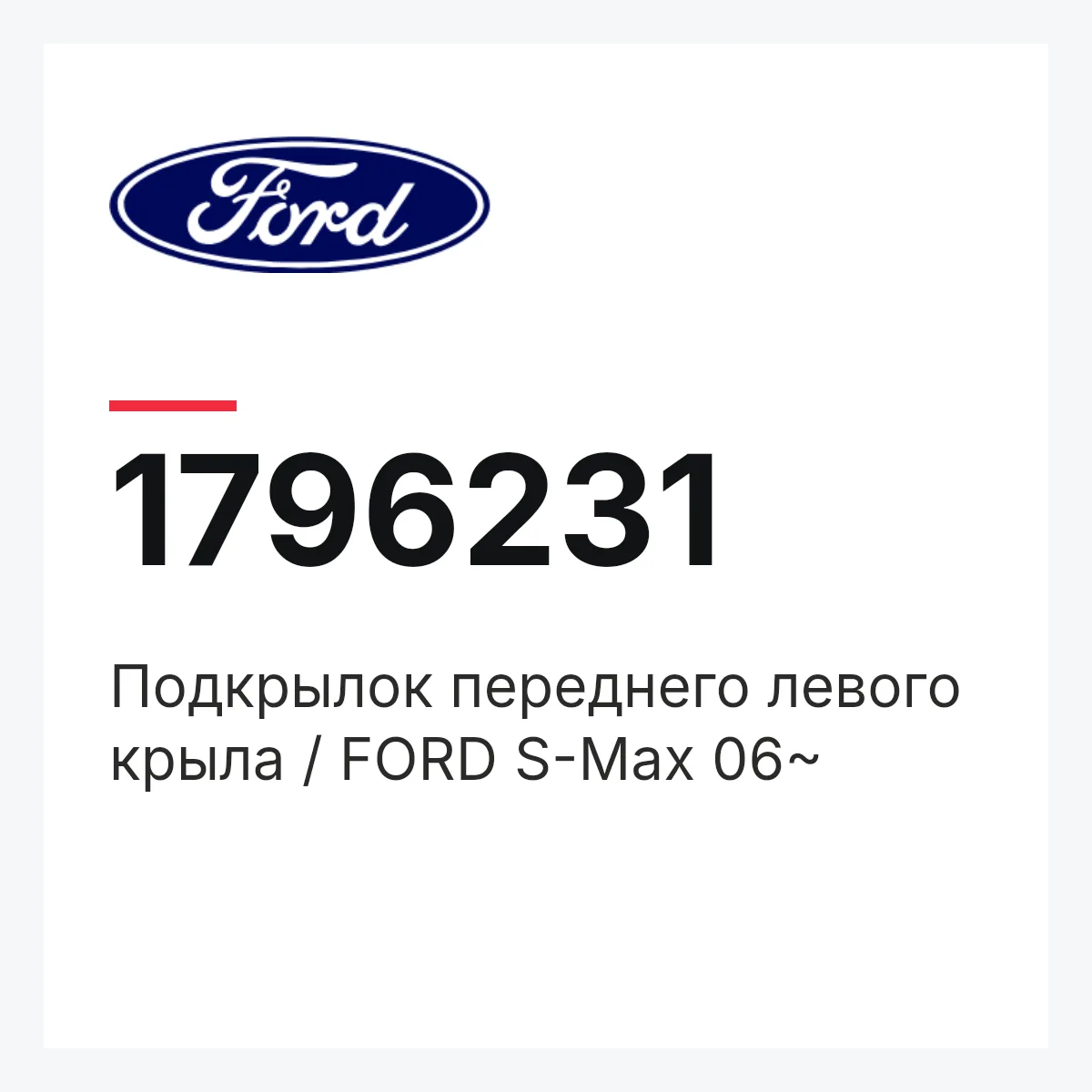 Ford 1796231 — Подкрылок переднего левого крыла / FORD S-Max 06~