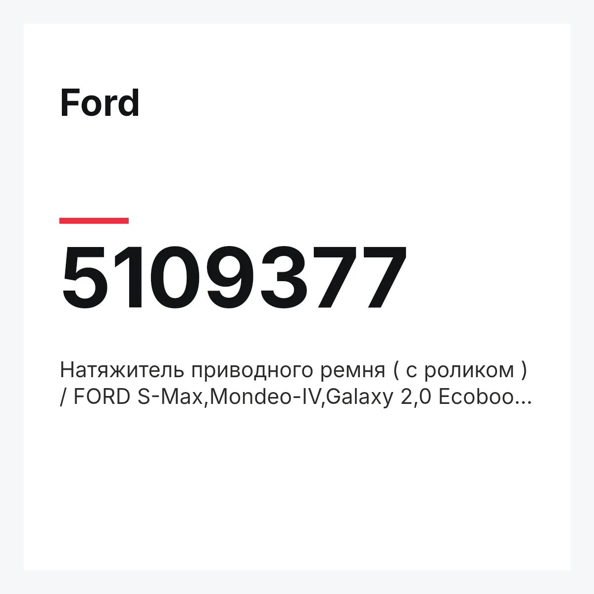 Ford 5109377 — Натяжитель приводного ремня ( с роликом ) / FORD S-Max,Mondeo-IV,Galaxy 2,0 Ecoboost 11~