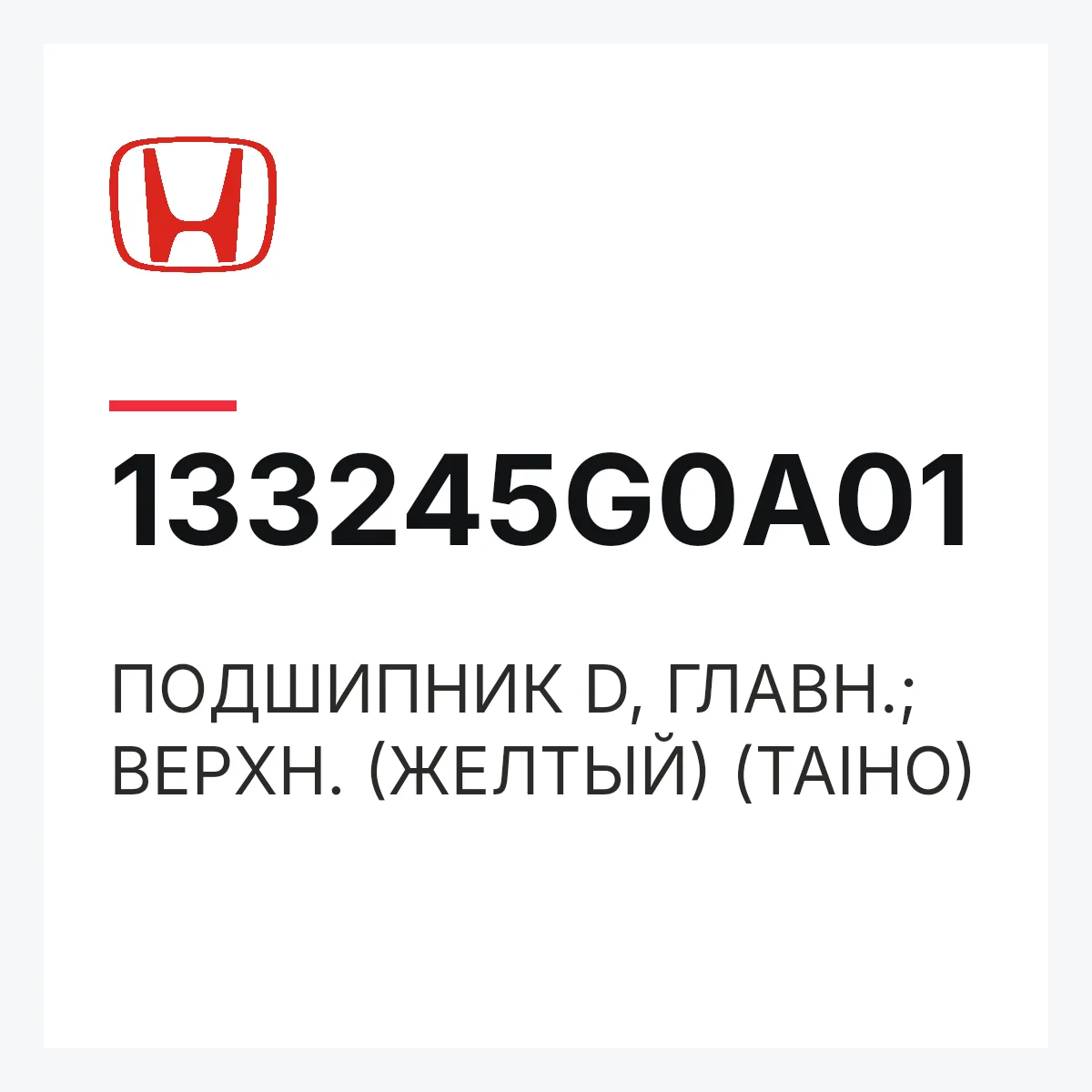 Honda 133245G0A01 — ПОДШИПНИК D, ГЛАВН.; ВЕРХН. (ЖЕЛТЫЙ) (TAIHO)