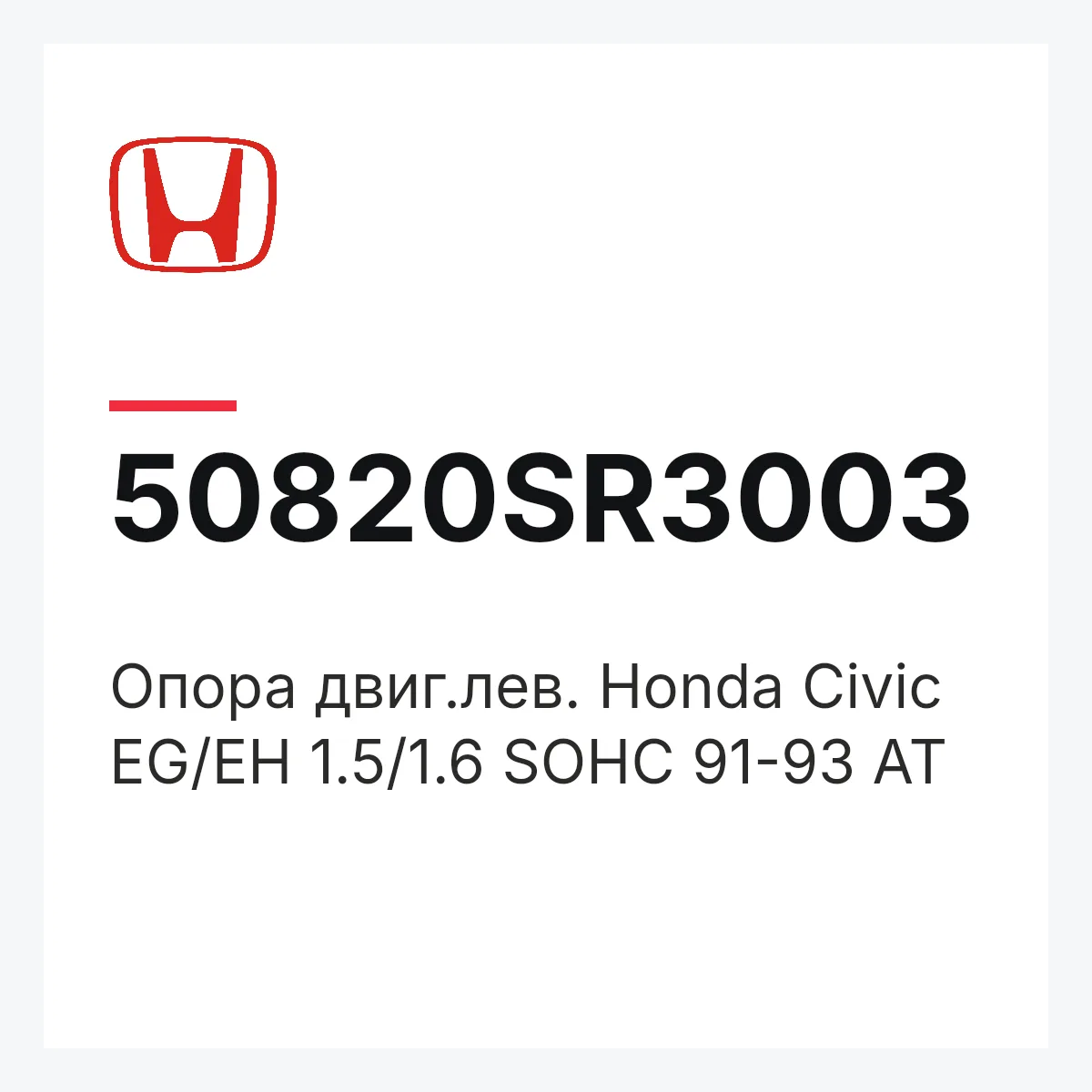 Honda 50820SR3003 — Опора двиг.лев. Honda Civic EG/EH 1.5/1.6 SOHC 91-93 AT