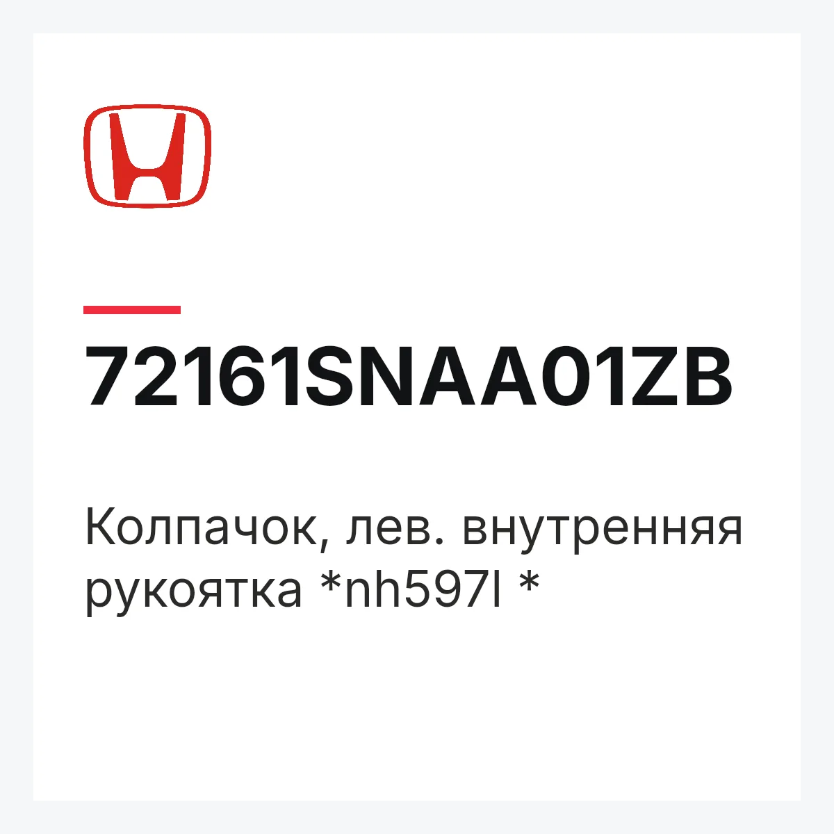 Honda 72161SNAA01ZB — Колпачок, лев. внутренняя рукоятка *nh597l *