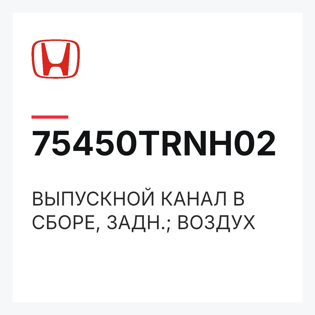 Honda 75450TRNH02 — ВЫПУСКНОЙ КАНАЛ В СБОРЕ, ЗАДН.; ВОЗДУХ