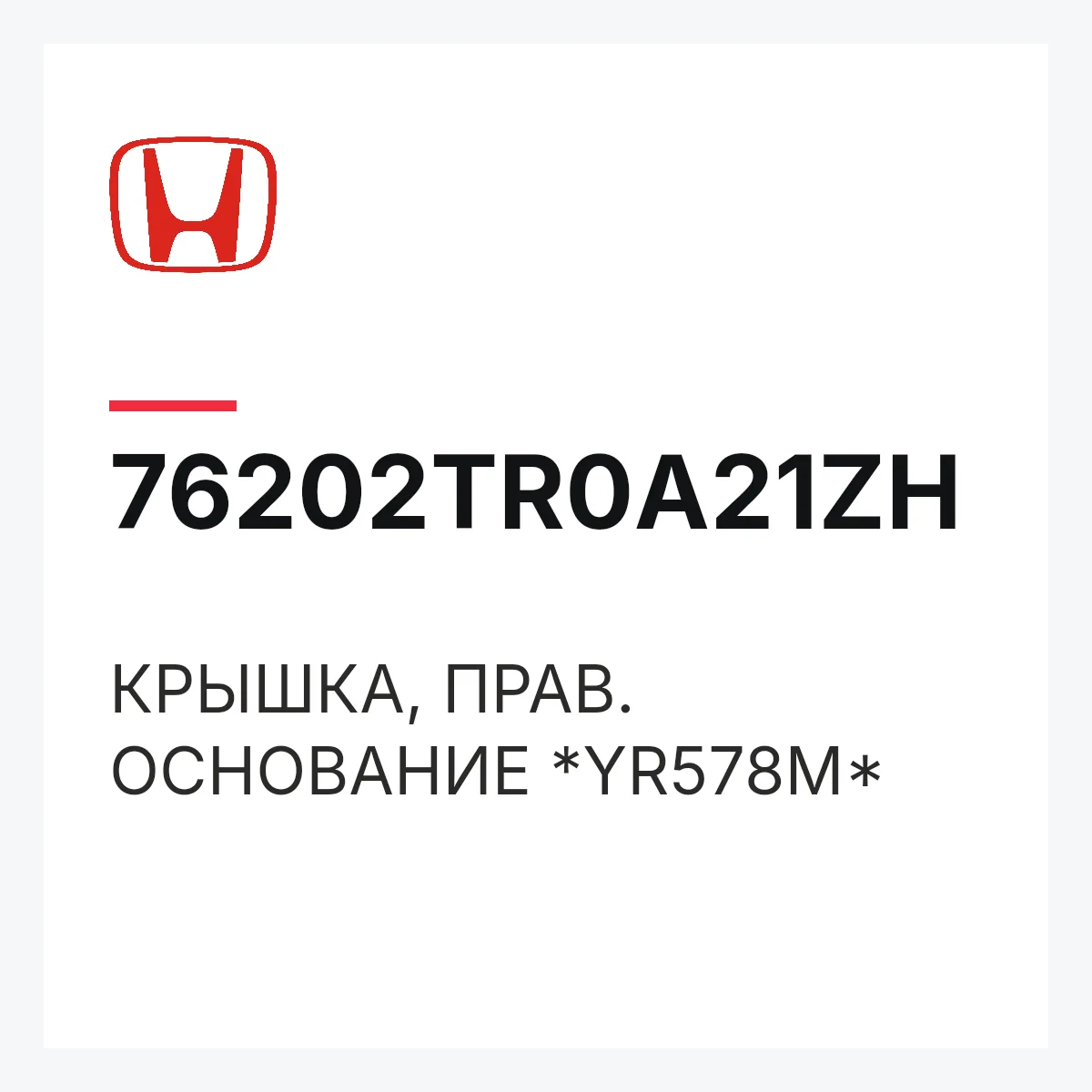 Honda 76202TR0A21ZH — КРЫШКА, ПРАВ. ОСНОВАНИЕ *YR578M*