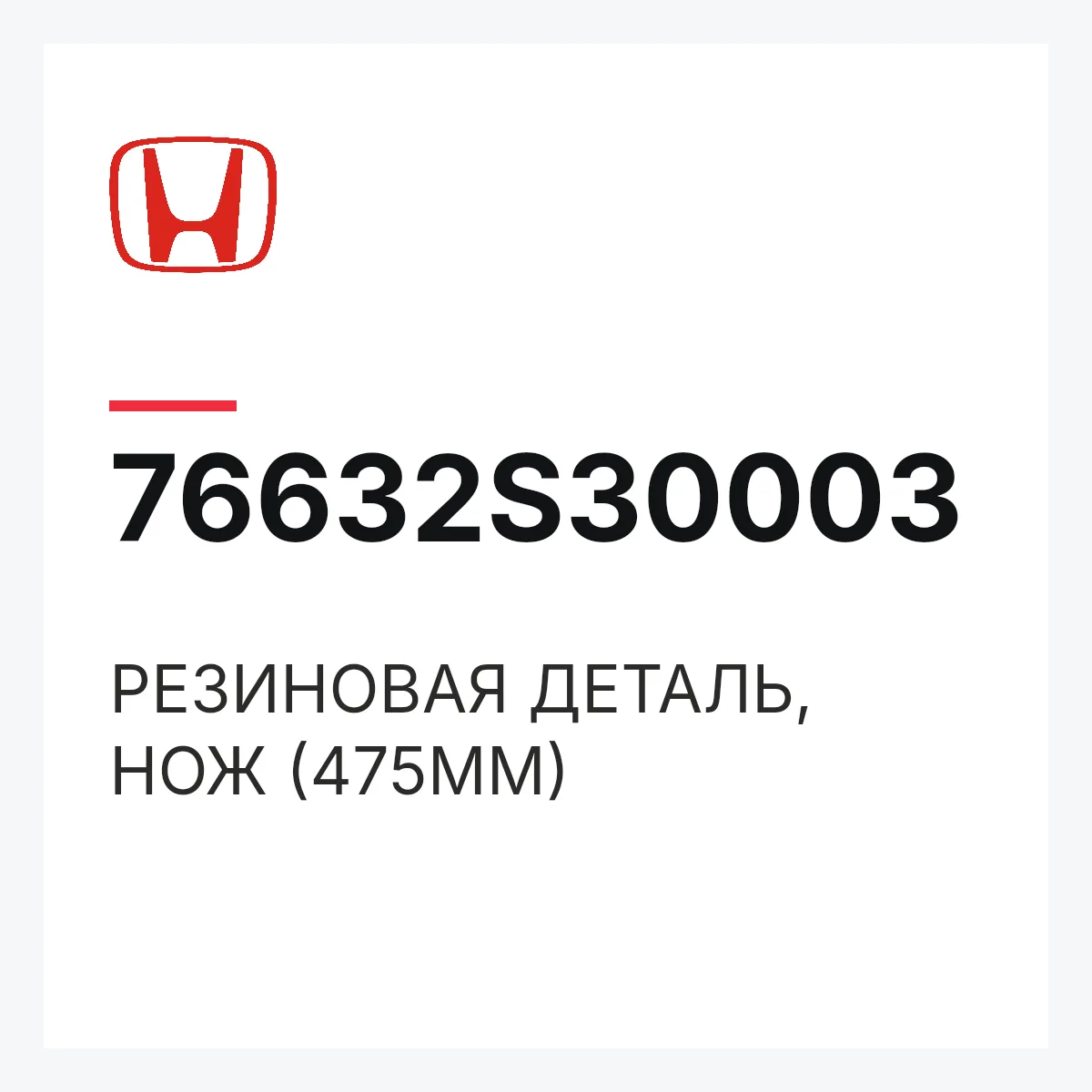 Honda 76632S30003 — РЕЗИНОВАЯ ДЕТАЛЬ, НОЖ (475MM)