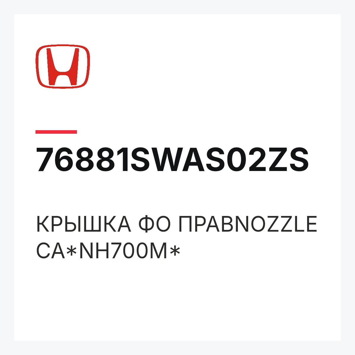 Honda 76881SWAS02ZS — КРЫШКА ФО ПРАВNOZZLE CA*NH700M*
