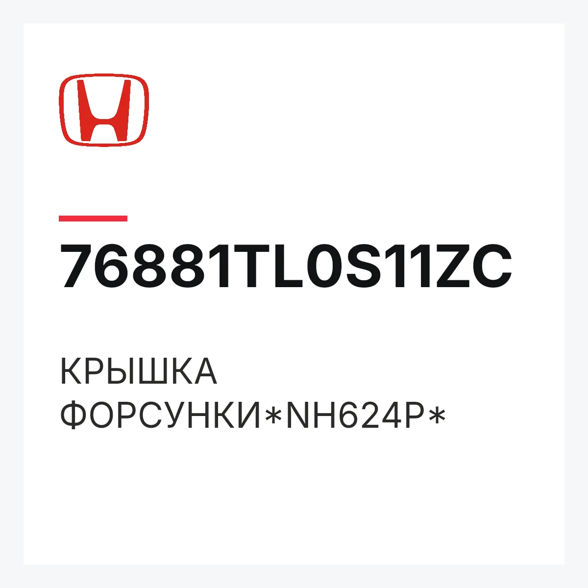 Honda 76881TL0S11ZC — КРЫШКА ФОРСУНКИ*NH624P*