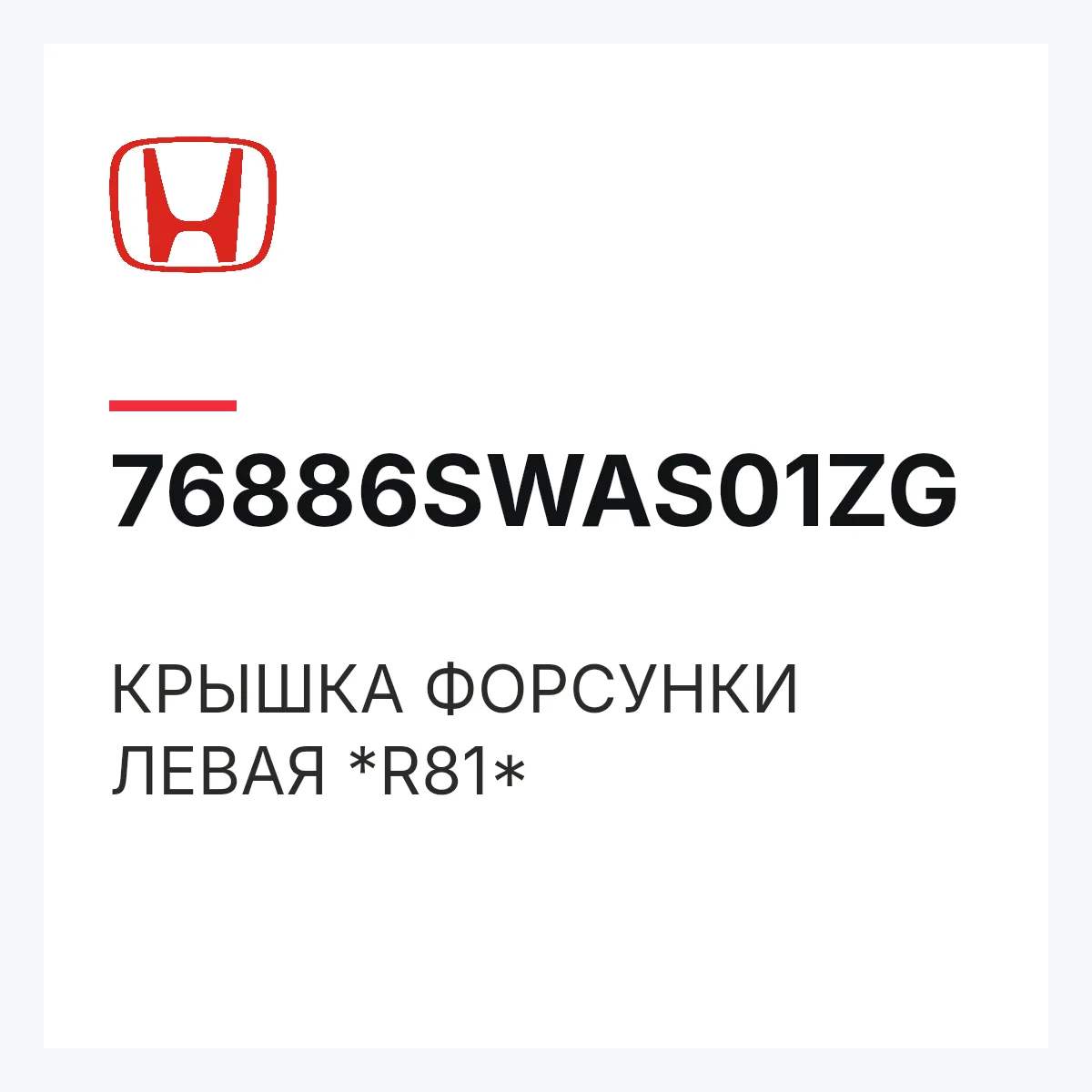 Honda 76886SWAS01ZG — КРЫШКА ФОРСУНКИ ЛЕВАЯ *R81*
