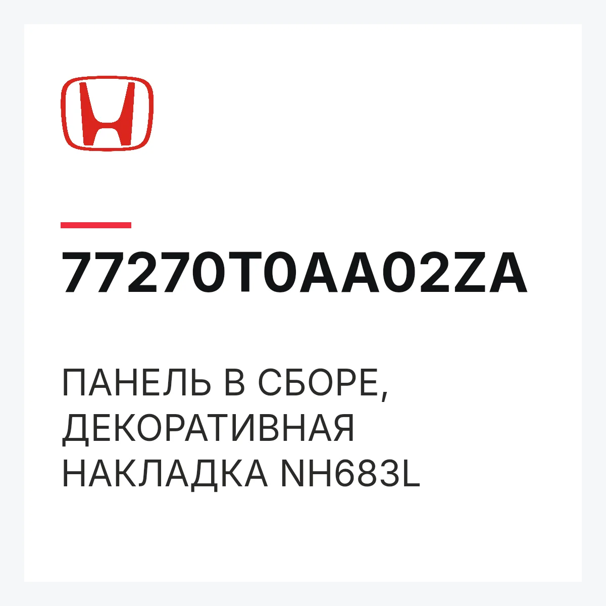 Honda 77270T0AA02ZA — ПАНЕЛЬ В СБОРЕ, ДЕКОРАТИВНАЯ НАКЛАДКА NH683L