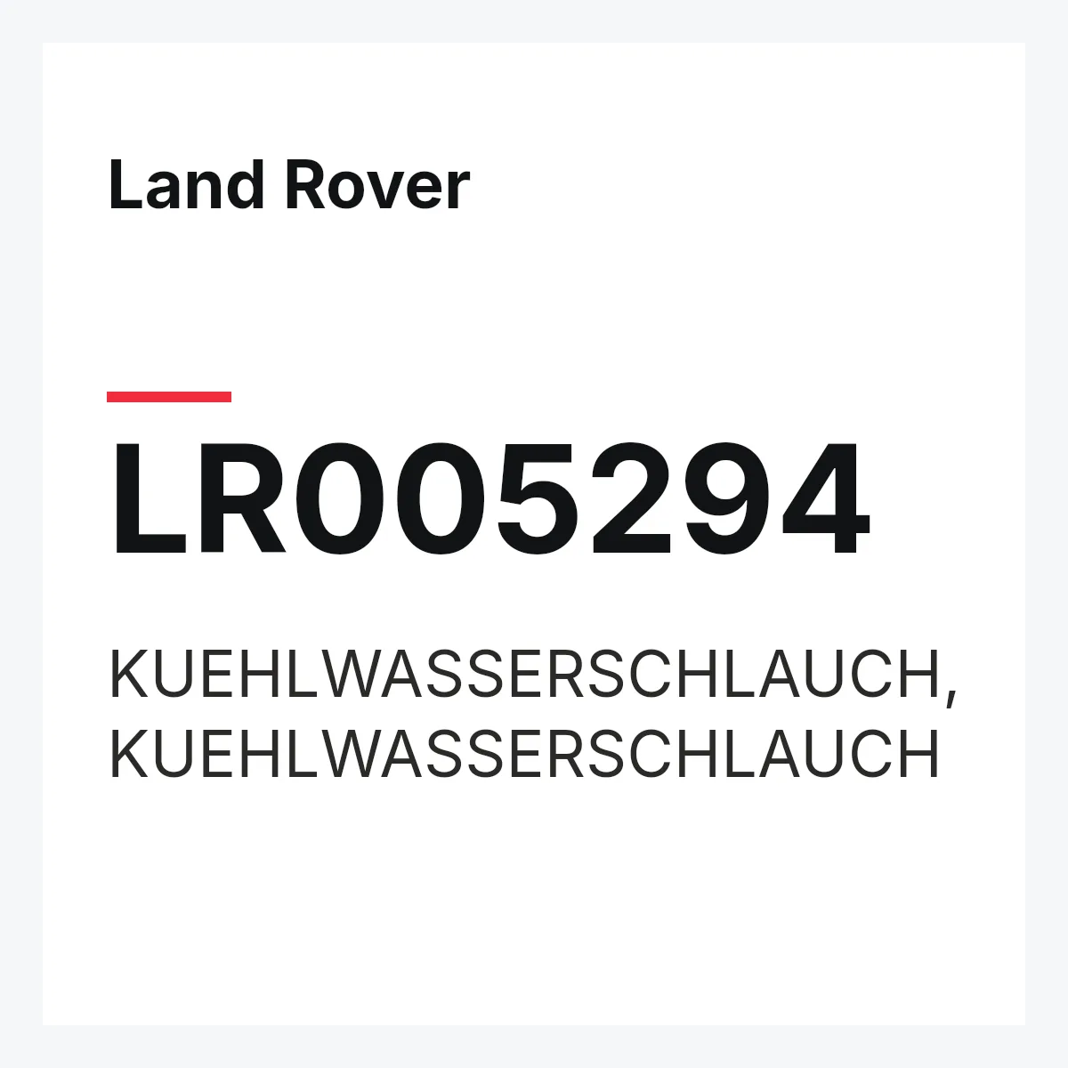 Land Rover LR005294 — KUEHLWASSERSCHLAUCH,KUEHLWASSERSCHLAUCH