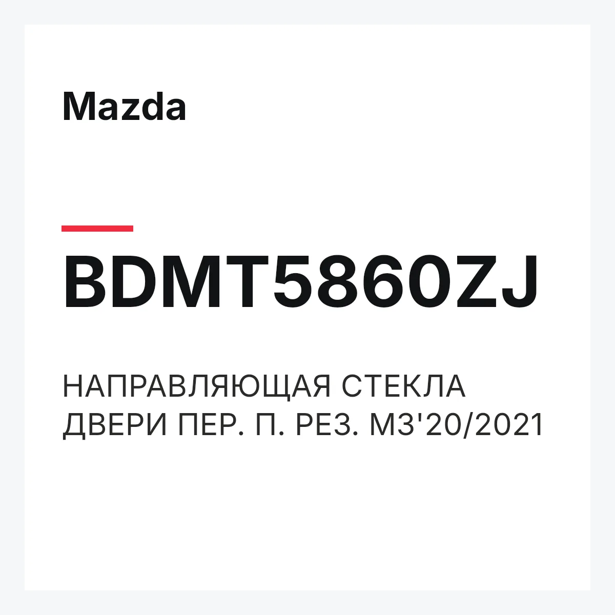 Mazda BDMT5860ZJ — НАПРАВЛЯЮЩАЯ СТЕКЛА ДВЕРИ ПЕР. П. РЕЗ. M3'20/2021