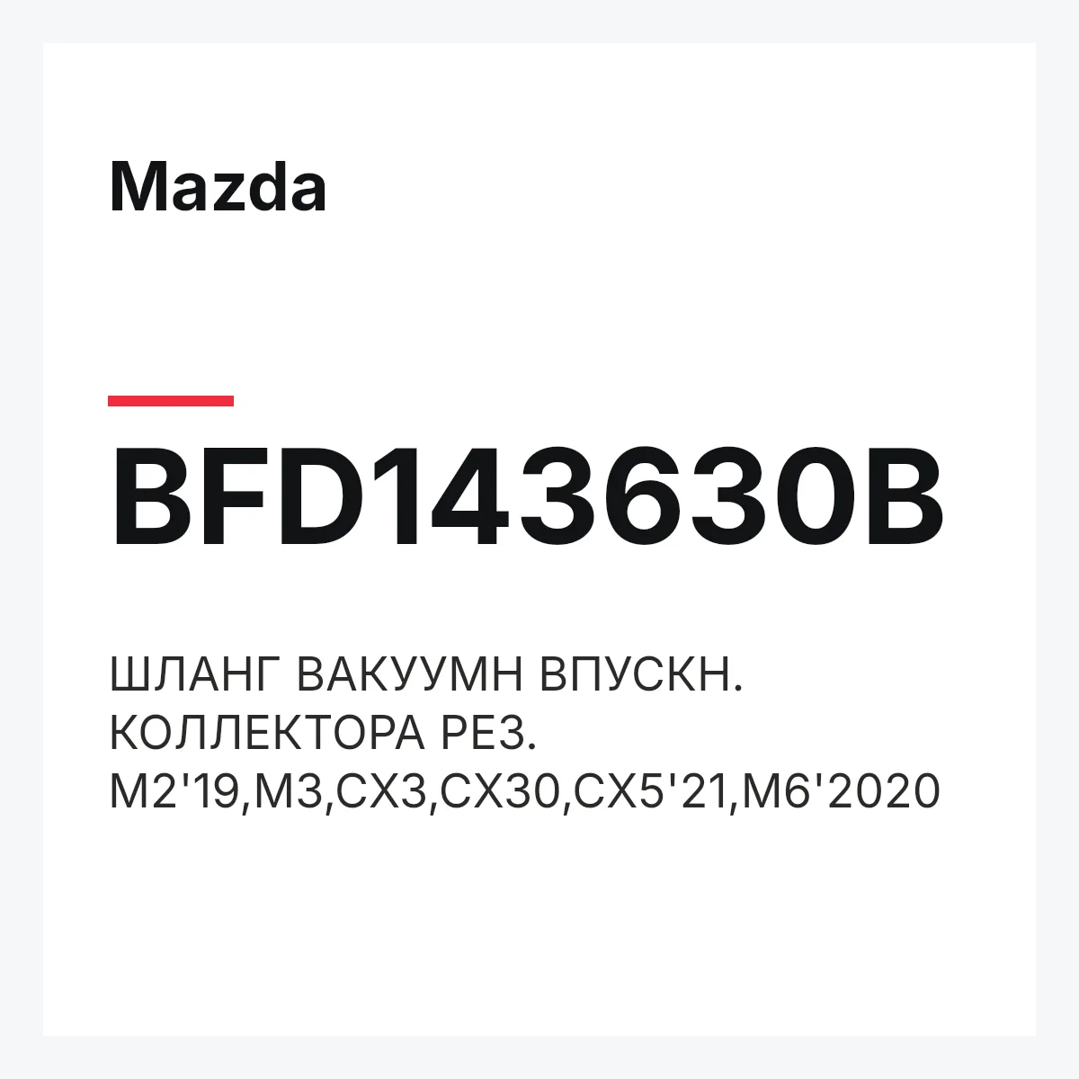 Mazda BFD143630B — ШЛАНГ ВАКУУМН ВПУСКН. КОЛЛЕКТОРА РЕЗ. M2'19,M3,CX3,CX30,CX5'21,M6'2020