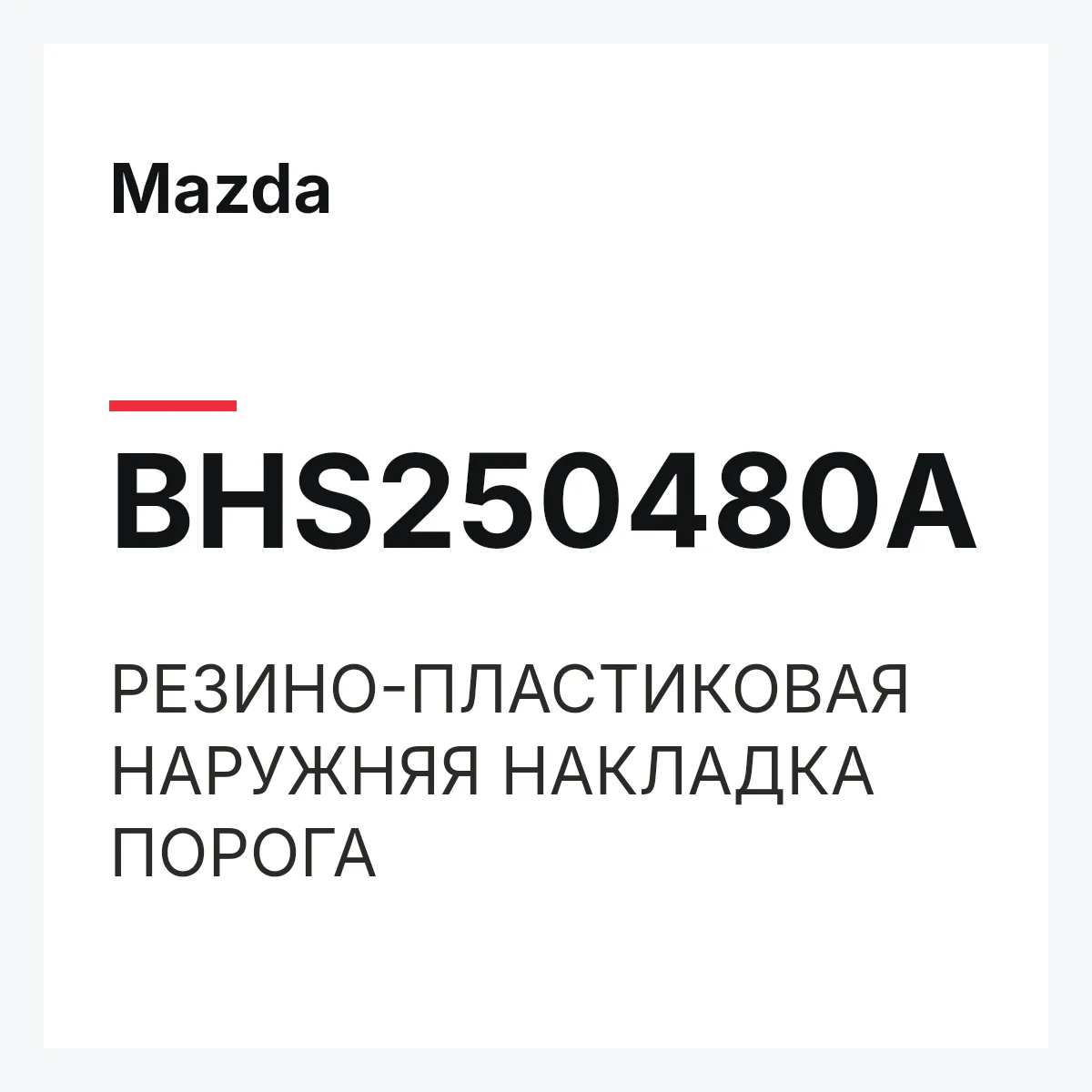 Mazda BHS250480A — РЕЗИНО-ПЛАСТИКОВАЯ НАРУЖНЯЯ НАКЛАДКА ПОРОГА