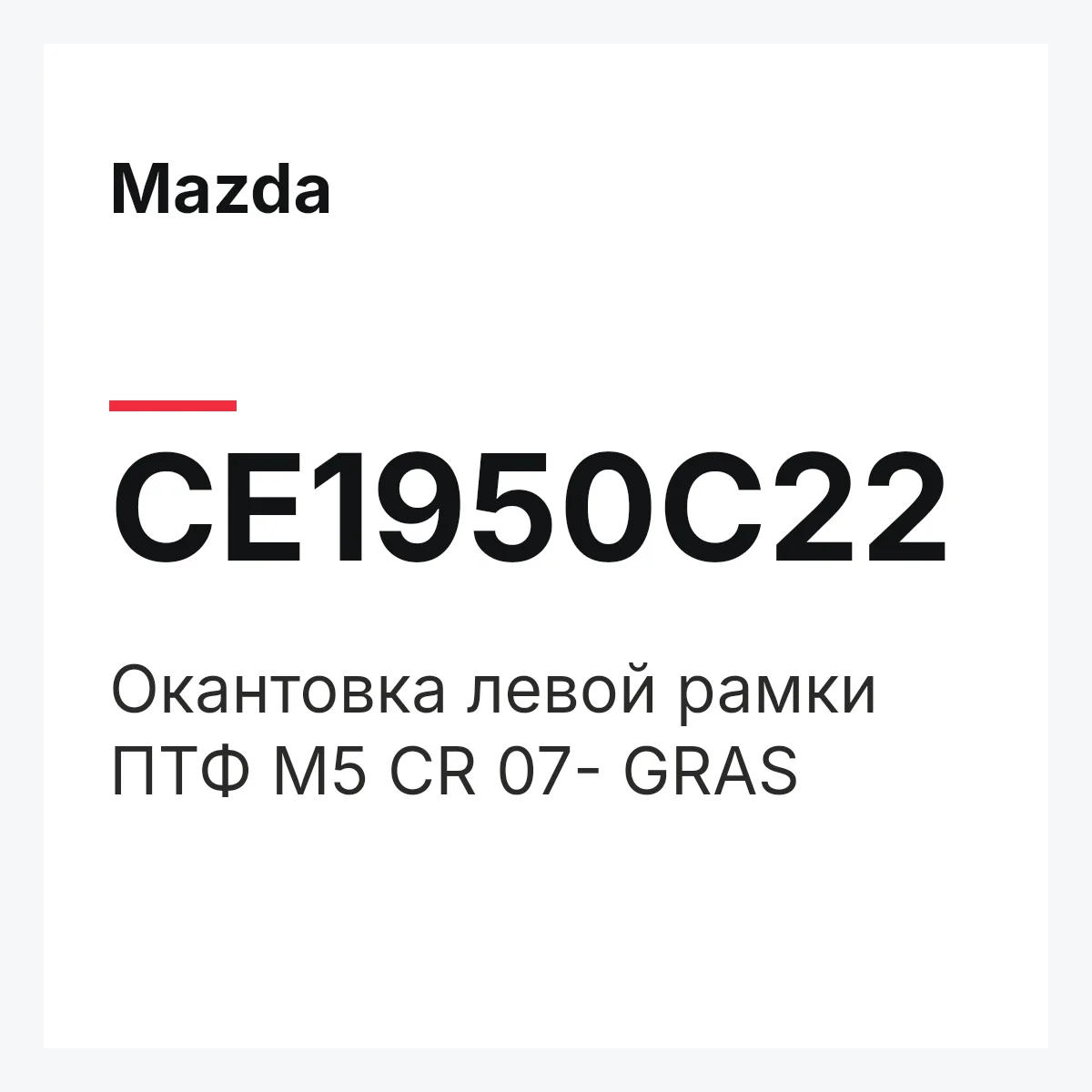Mazda CE1950C22 — Окантовка левой рамки ПТФ M5 CR 07- GRAS