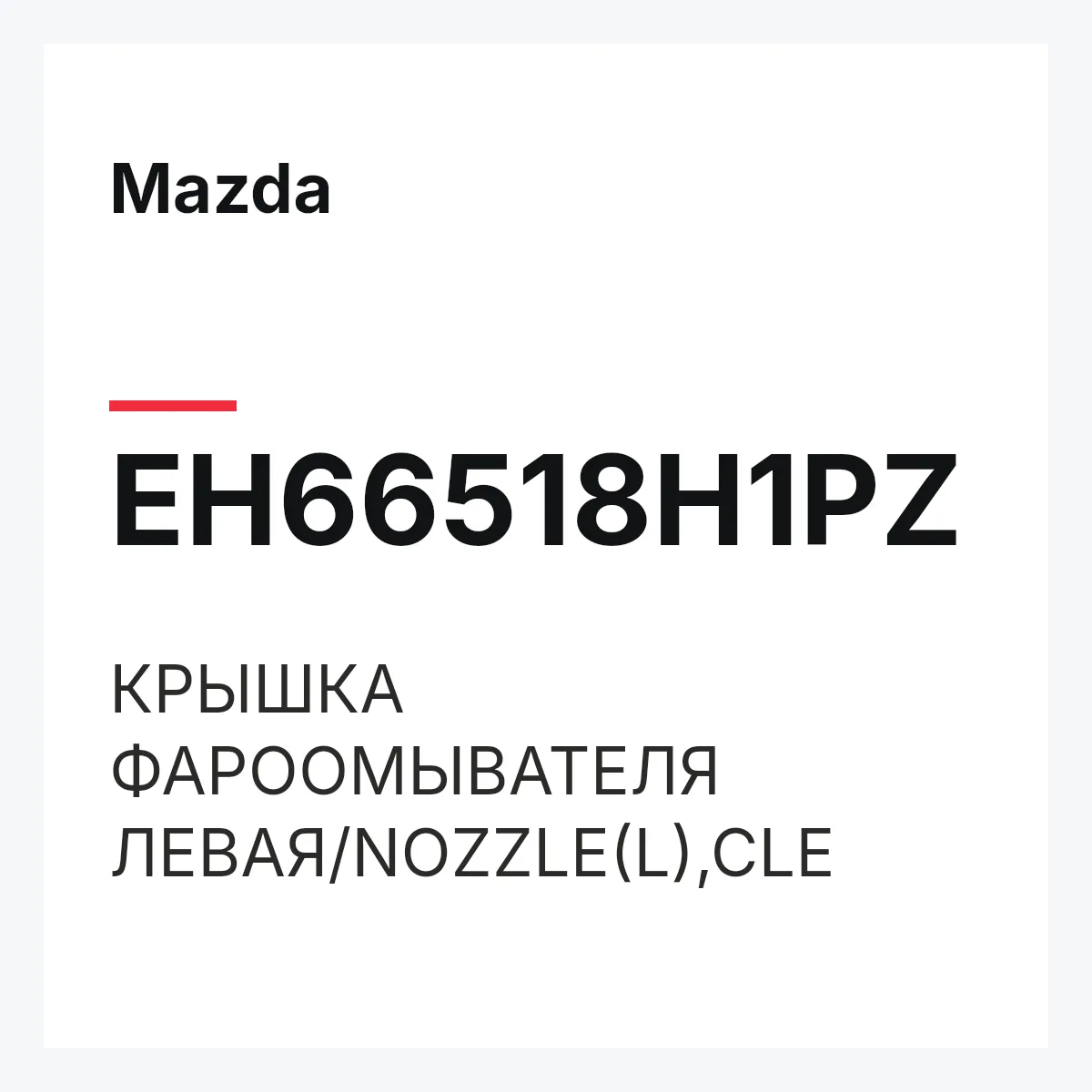 Mazda EH66518H1PZ — КРЫШКА ФАРООМЫВАТЕЛЯ ЛЕВАЯ/NOZZLE(L),CLE