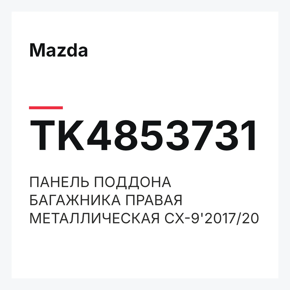 Mazda TK4853731 — ПАНЕЛЬ ПОДДОНА БАГАЖНИКА ПРАВАЯ МЕТАЛЛИЧЕСКАЯ CX-9'2017/20