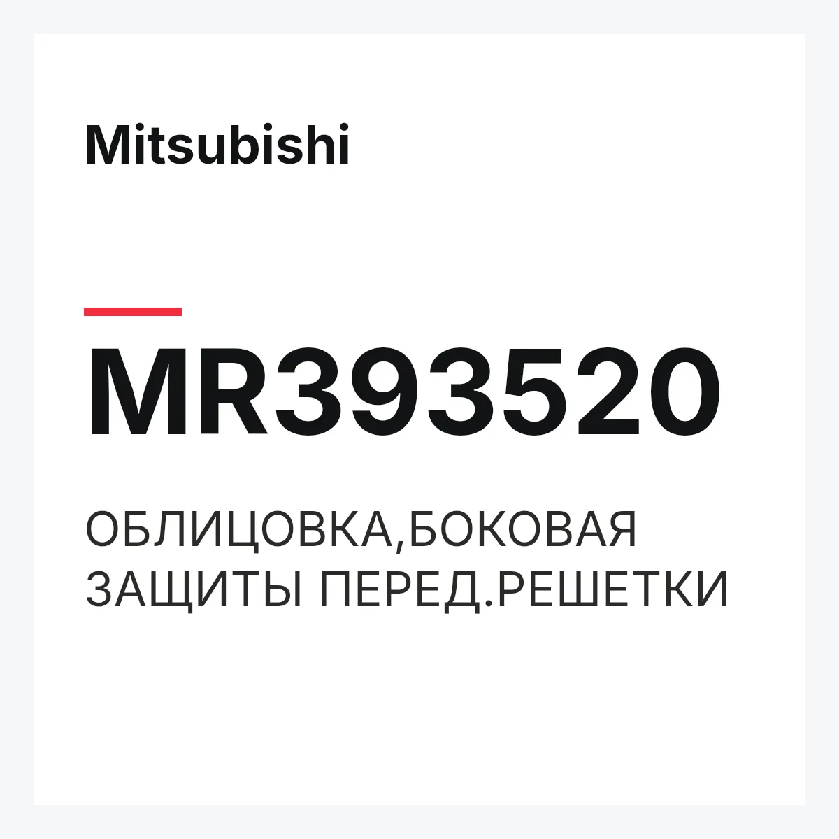 Mitsubishi MR393520 — ОБЛИЦОВКА,БОКОВАЯ ЗАЩИТЫ ПЕРЕД.РЕШЕТКИ