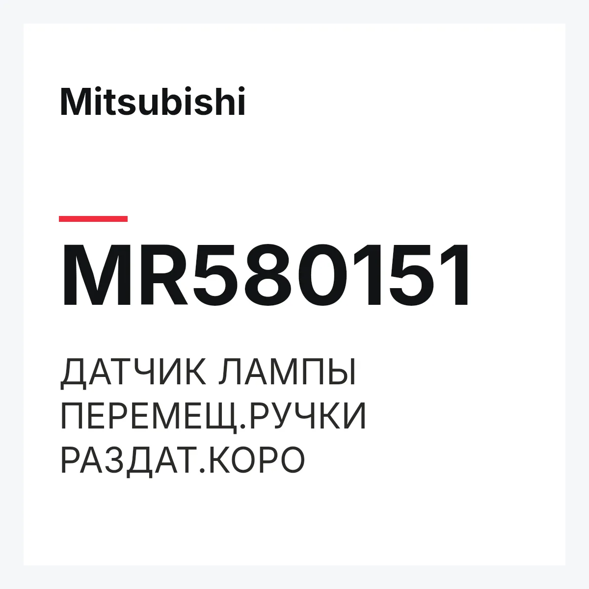 Mitsubishi MR580151 — ДАТЧИК ЛАМПЫ ПЕРЕМЕЩ.РУЧКИ РАЗДАТ.КОРО
