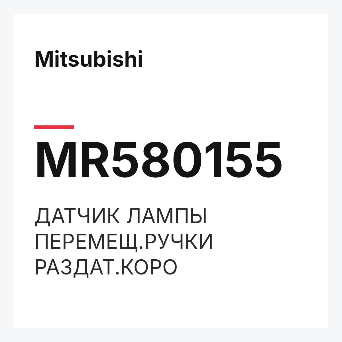 Mitsubishi MR580155 — ДАТЧИК ЛАМПЫ ПЕРЕМЕЩ.РУЧКИ РАЗДАТ.КОРО