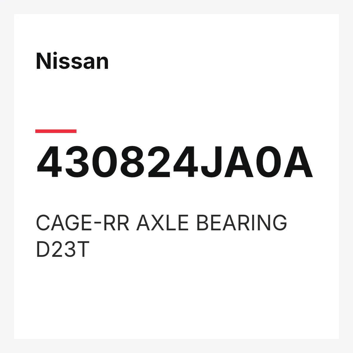 Nissan 430824JA0A — CAGE-RR AXLE BEARING D23T
