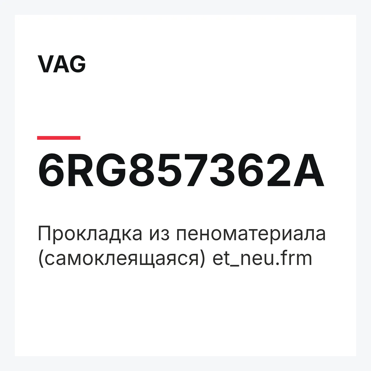 VAG 6RG857362A — Прокладка из пеноматериала (самоклеящаяся) et_neu.frm
